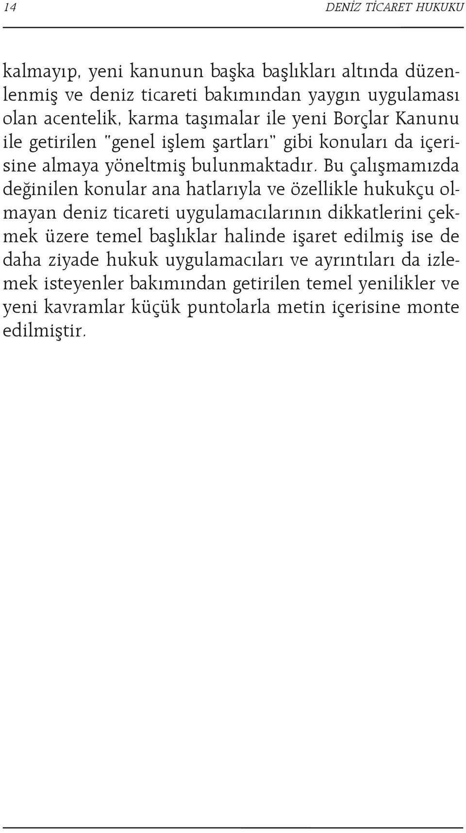 Bu çalışmamızda değinilen konular ana hatlarıyla ve özellikle hukukçu olmayan deniz ticareti uygulamacılarının dikkatlerini çekmek üzere temel başlıklar