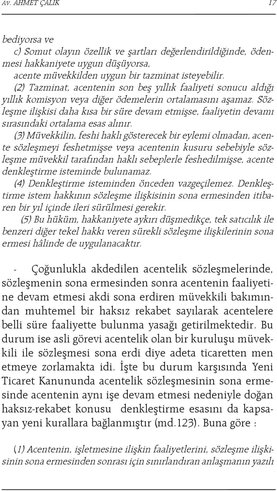 Sözleşme ilişkisi daha kısa bir süre devam etmişse, faaliyetin devamı sırasındaki ortalama esas alınır.