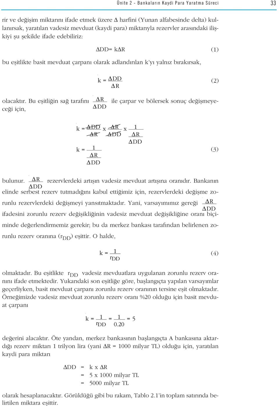 iflmeye- olacakt r. Bu eflitli in sa taraf n ce i için, DR DDD k = DDD DR x DR DDD x 1 DR DDD k = 1 DR DDD (3) bulunur. DR rezervlerdeki art fl n vadesiz mevduat art fl na oran d r.