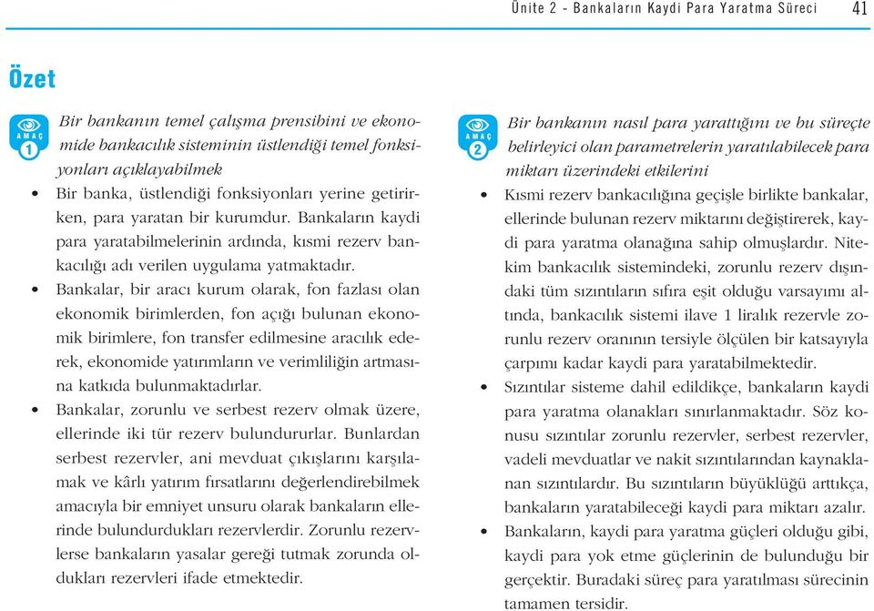 Bankalar, bir arac kurum olarak, fon fazlas olan ekonomik birimlerden, fon aç bulunan ekonomik birimlere, fon transfer edilmesine arac l k ederek, ekonomide yat r mlar n ve verimlili in artmas - na