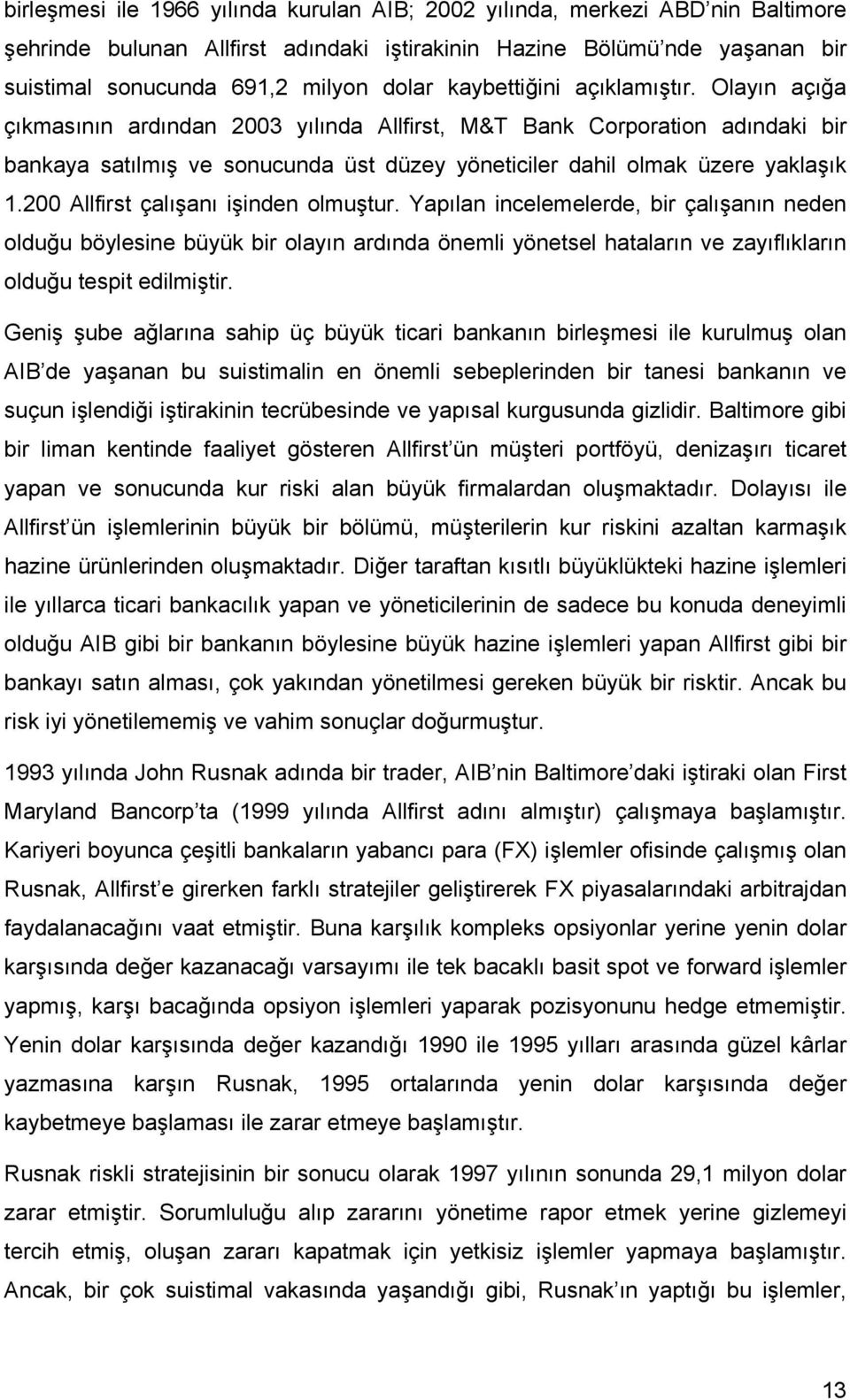 200 Allfirst çalışanı işinden olmuştur. Yapılan incelemelerde, bir çalışanın neden olduğu böylesine büyük bir olayın ardında önemli yönetsel hataların ve zayıflıkların olduğu tespit edilmiştir.