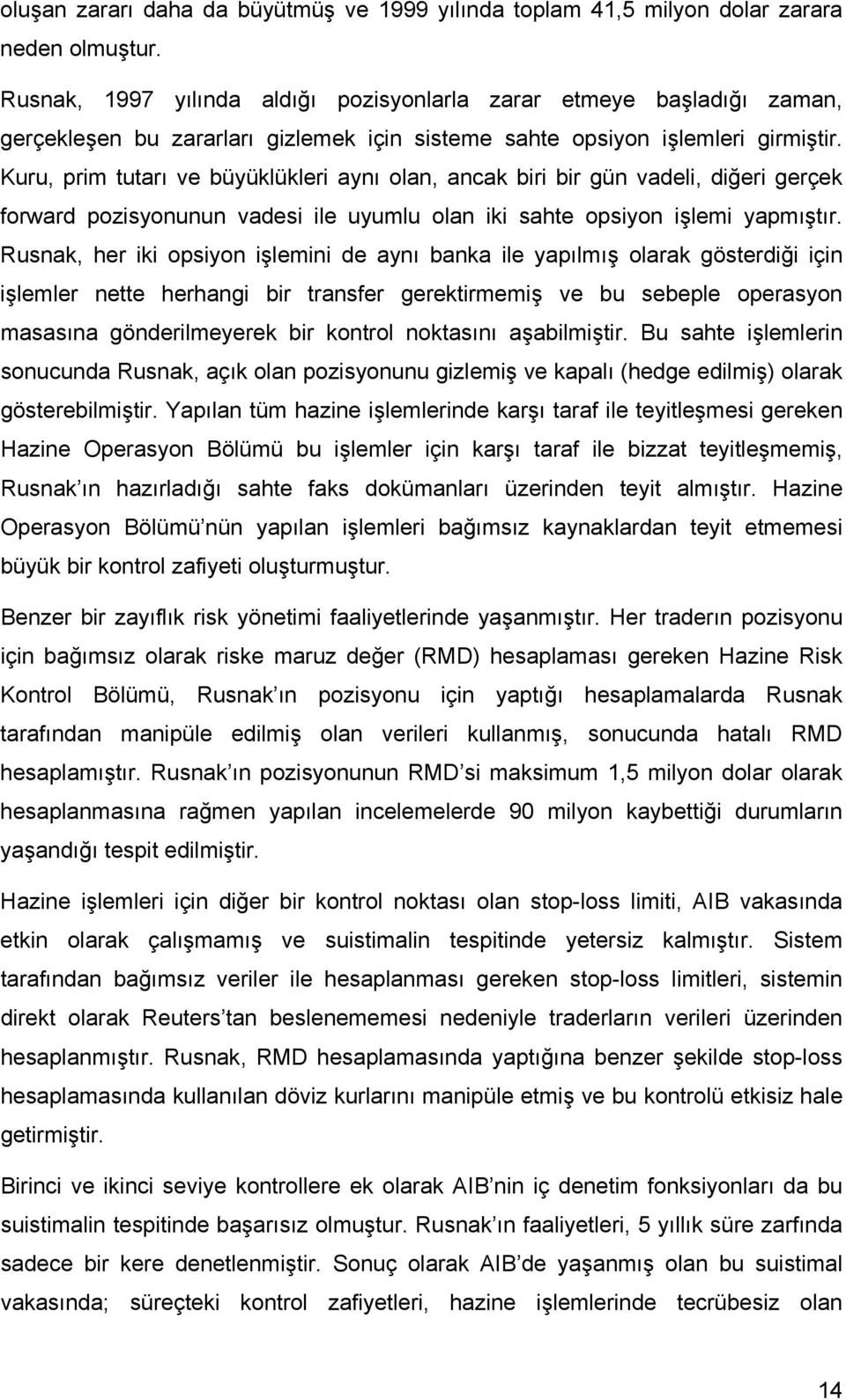 Kuru, prim tutarı ve büyüklükleri aynı olan, ancak biri bir gün vadeli, diğeri gerçek forward pozisyonunun vadesi ile uyumlu olan iki sahte opsiyon işlemi yapmıştır.