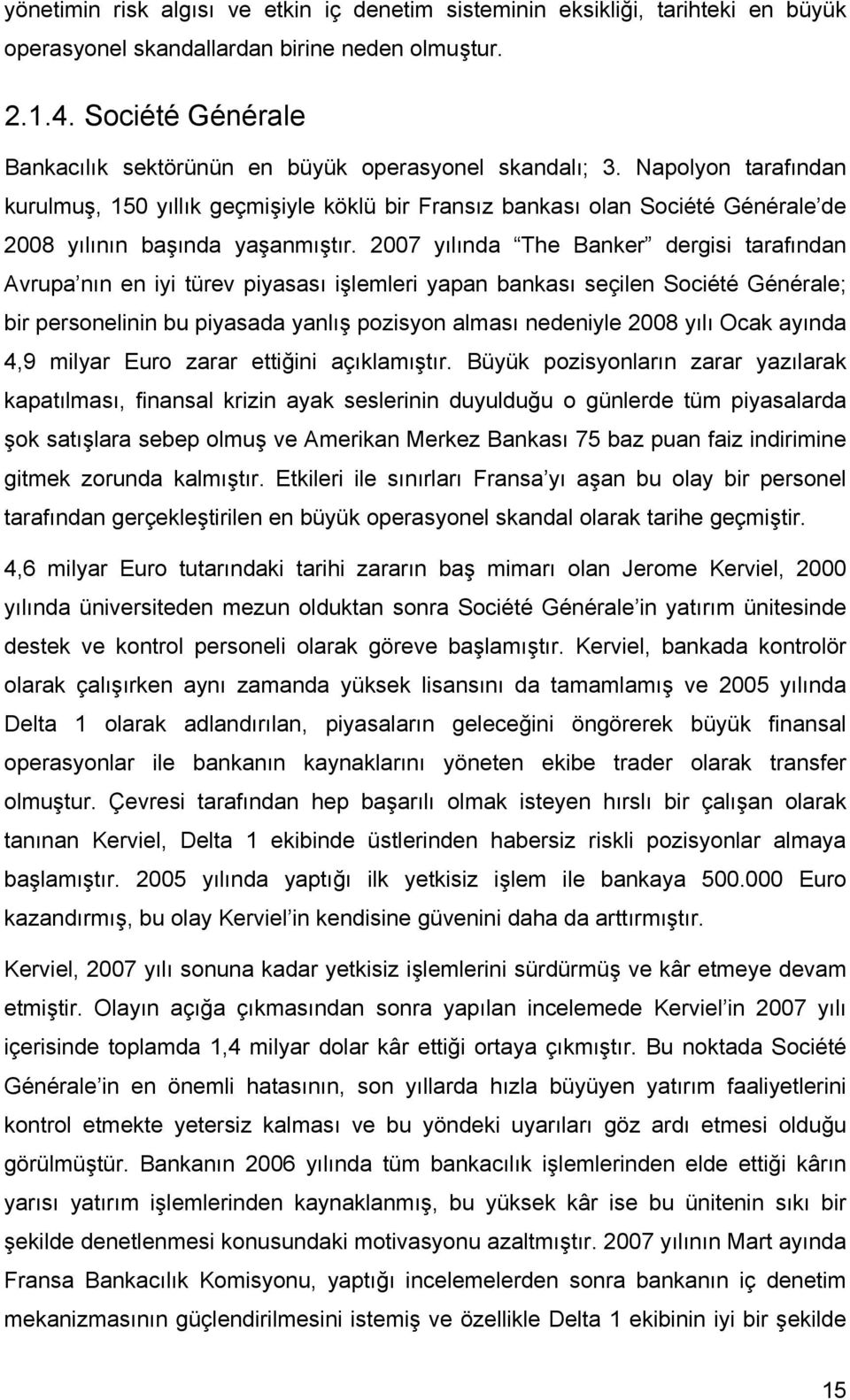 Napolyon tarafından kurulmuş, 150 yıllık geçmişiyle köklü bir Fransız bankası olan Société Générale de 2008 yılının başında yaşanmıştır.