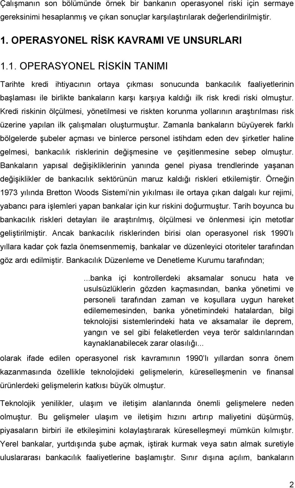 Kredi riskinin ölçülmesi, yönetilmesi ve riskten korunma yollarının araştırılması risk üzerine yapılan ilk çalışmaları oluşturmuştur.