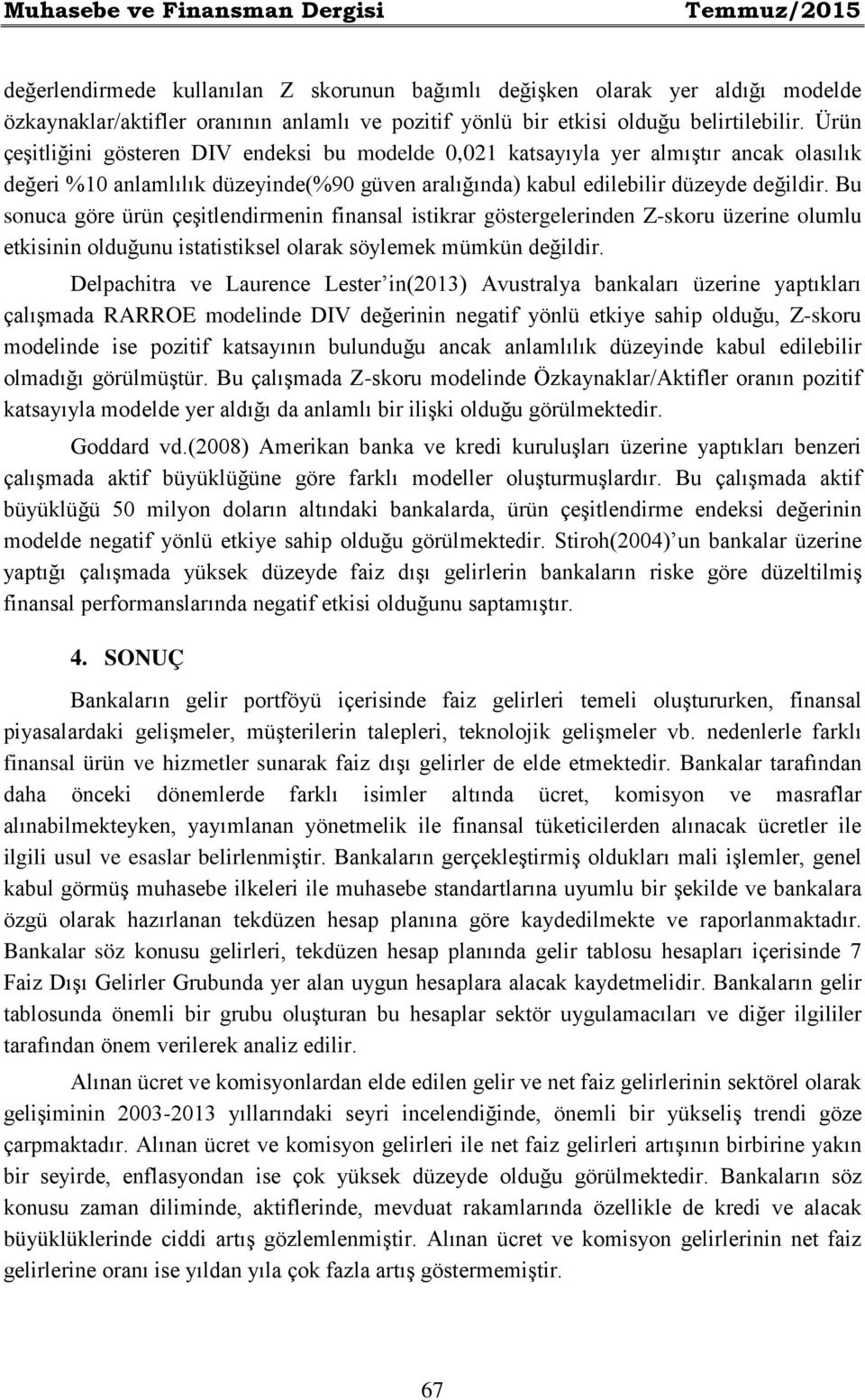 Bu sonuca göre ürün çeşitlendirmenin finansal istikrar göstergelerinden Z-skoru üzerine olumlu etkisinin olduğunu istatistiksel olarak söylemek mümkün değildir.