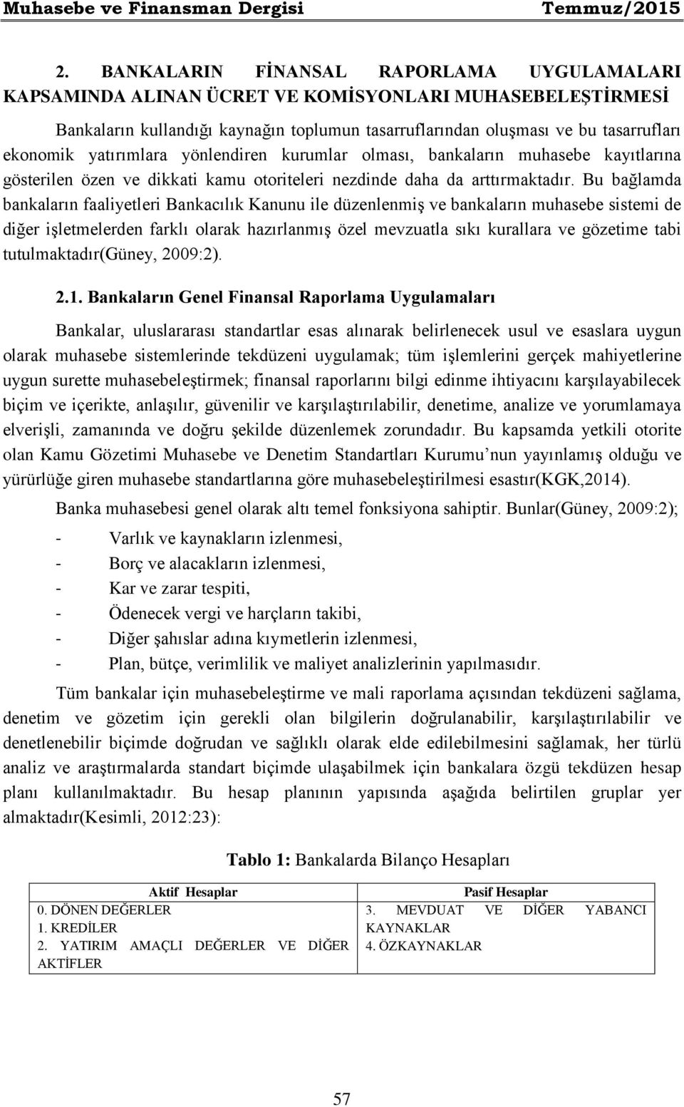 yatırımlara yönlendiren kurumlar olması, bankaların muhasebe kayıtlarına gösterilen özen ve dikkati kamu otoriteleri nezdinde daha da arttırmaktadır.