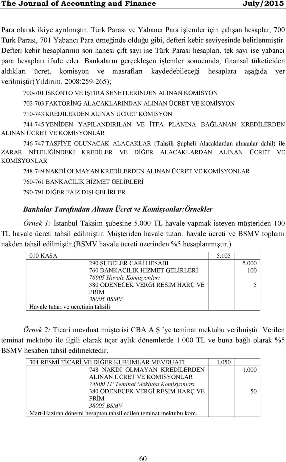 Defteri kebir hesaplarının son hanesi çift sayı ise Türk Parası hesapları, tek sayı ise yabancı para hesapları ifade eder.