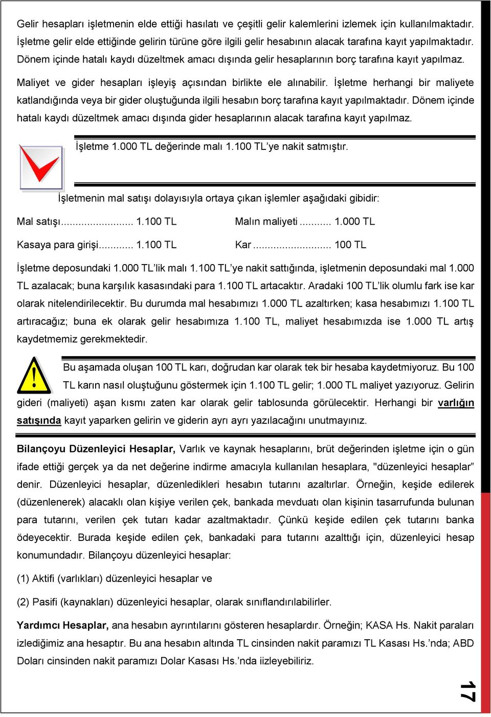 Dönem içinde hatalı kaydı düzeltmek amacı dışında gelir hesaplarının borç tarafına kayıt yapılmaz. Maliyet ve gider hesapları işleyiş açısından birlikte ele alınabilir.