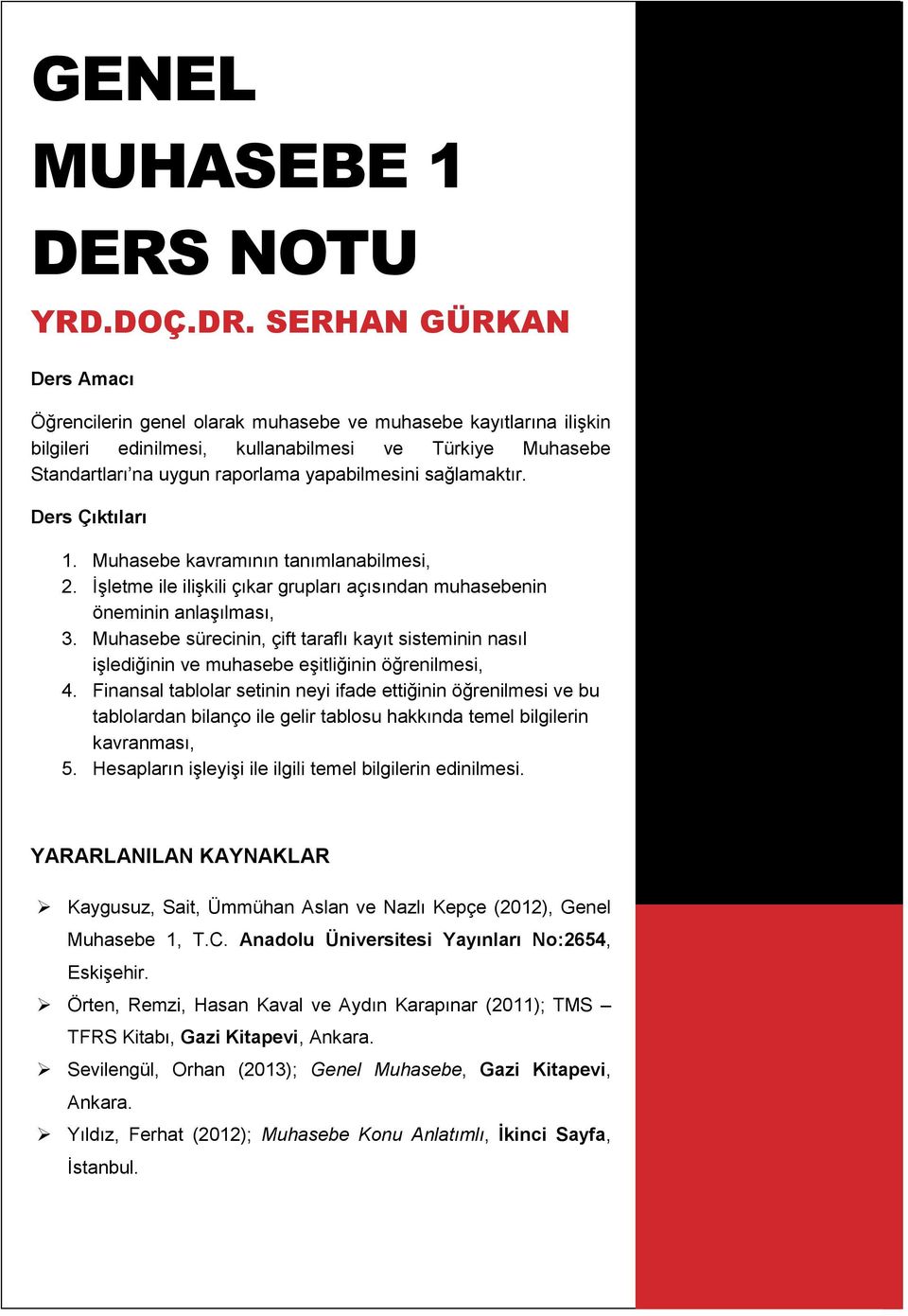 sağlamaktır. Ders Çıktıları 1. Muhasebe kavramının tanımlanabilmesi, 2. İşletme ile ilişkili çıkar grupları açısından muhasebenin öneminin anlaşılması, 3.