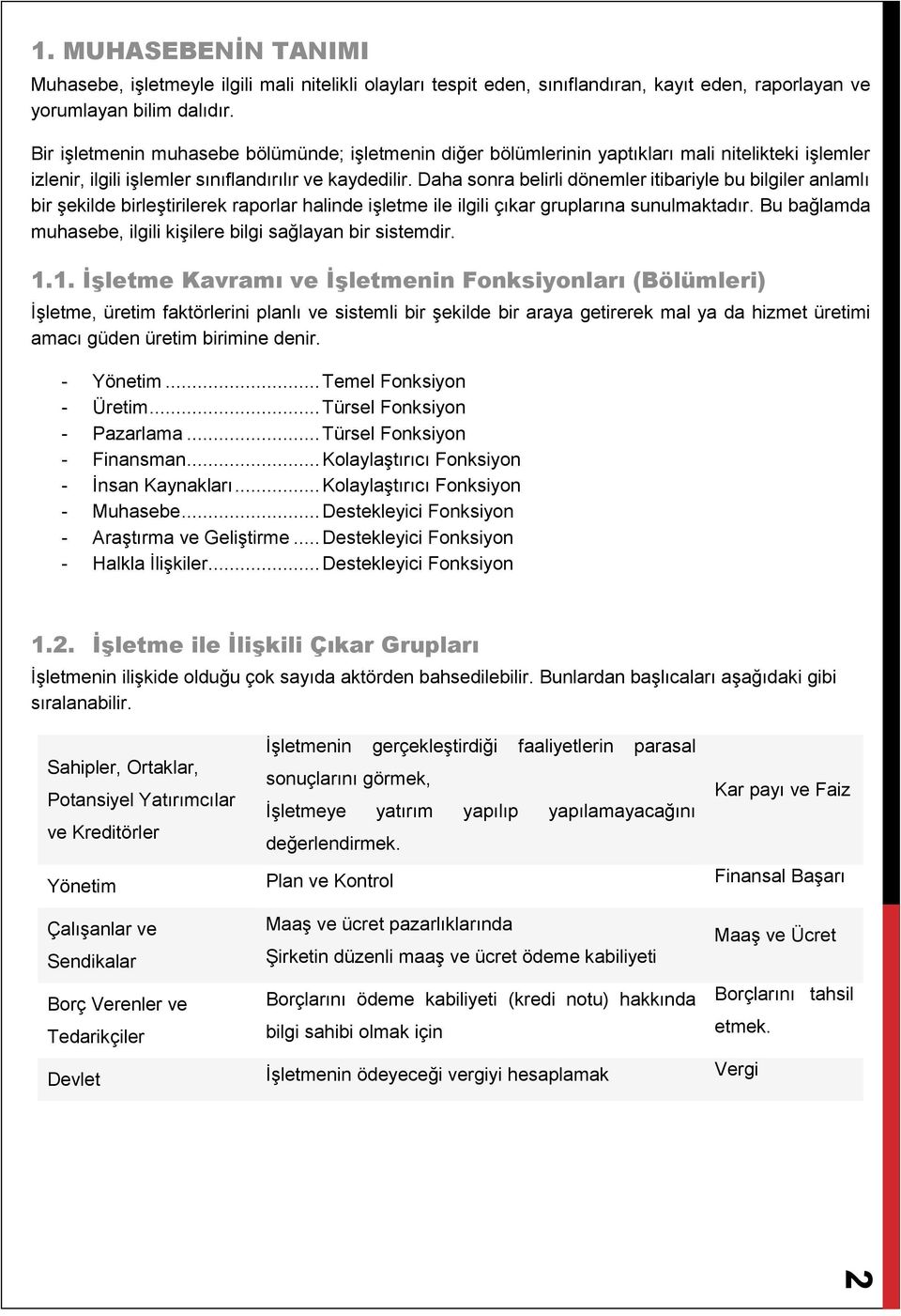 Daha sonra belirli dönemler itibariyle bu bilgiler anlamlı bir şekilde birleştirilerek raporlar halinde işletme ile ilgili çıkar gruplarına sunulmaktadır.