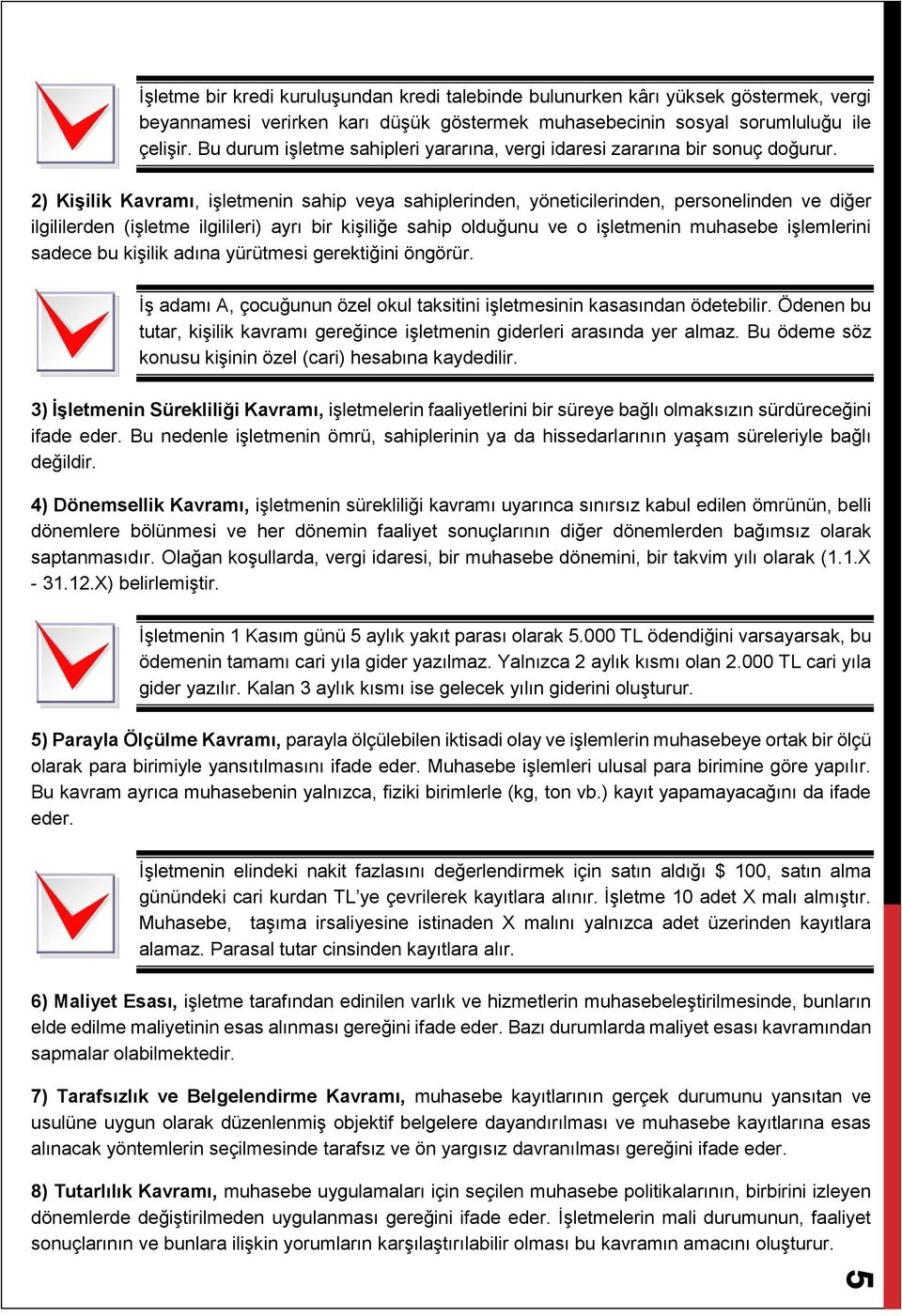 2) Kişilik Kavramı, işletmenin sahip veya sahiplerinden, yöneticilerinden, personelinden ve diğer ilgililerden (işletme ilgilileri) ayrı bir kişiliğe sahip olduğunu ve o işletmenin muhasebe