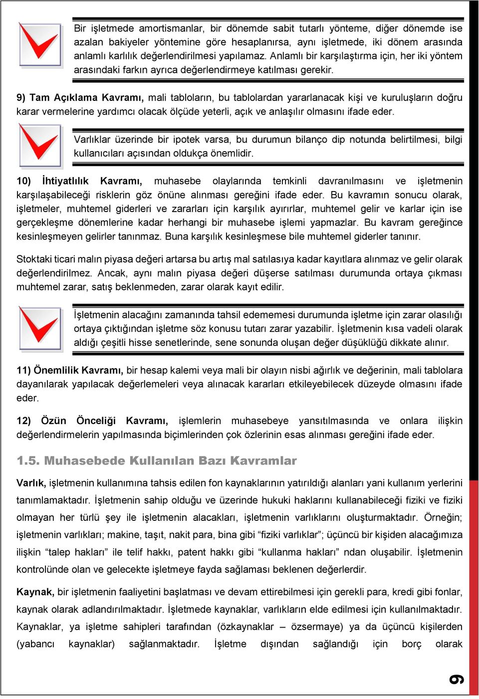 9) Tam Açıklama Kavramı, mali tabloların, bu tablolardan yararlanacak kişi ve kuruluşların doğru karar vermelerine yardımcı olacak ölçüde yeterli, açık ve anlaşılır olmasını ifade eder.