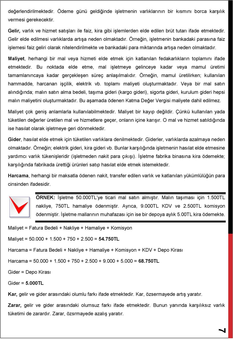 Örneğin, işletmenin bankadaki parasına faiz işlemesi faiz geliri olarak nitelendirilmekte ve bankadaki para miktarında artışa neden olmaktadır.