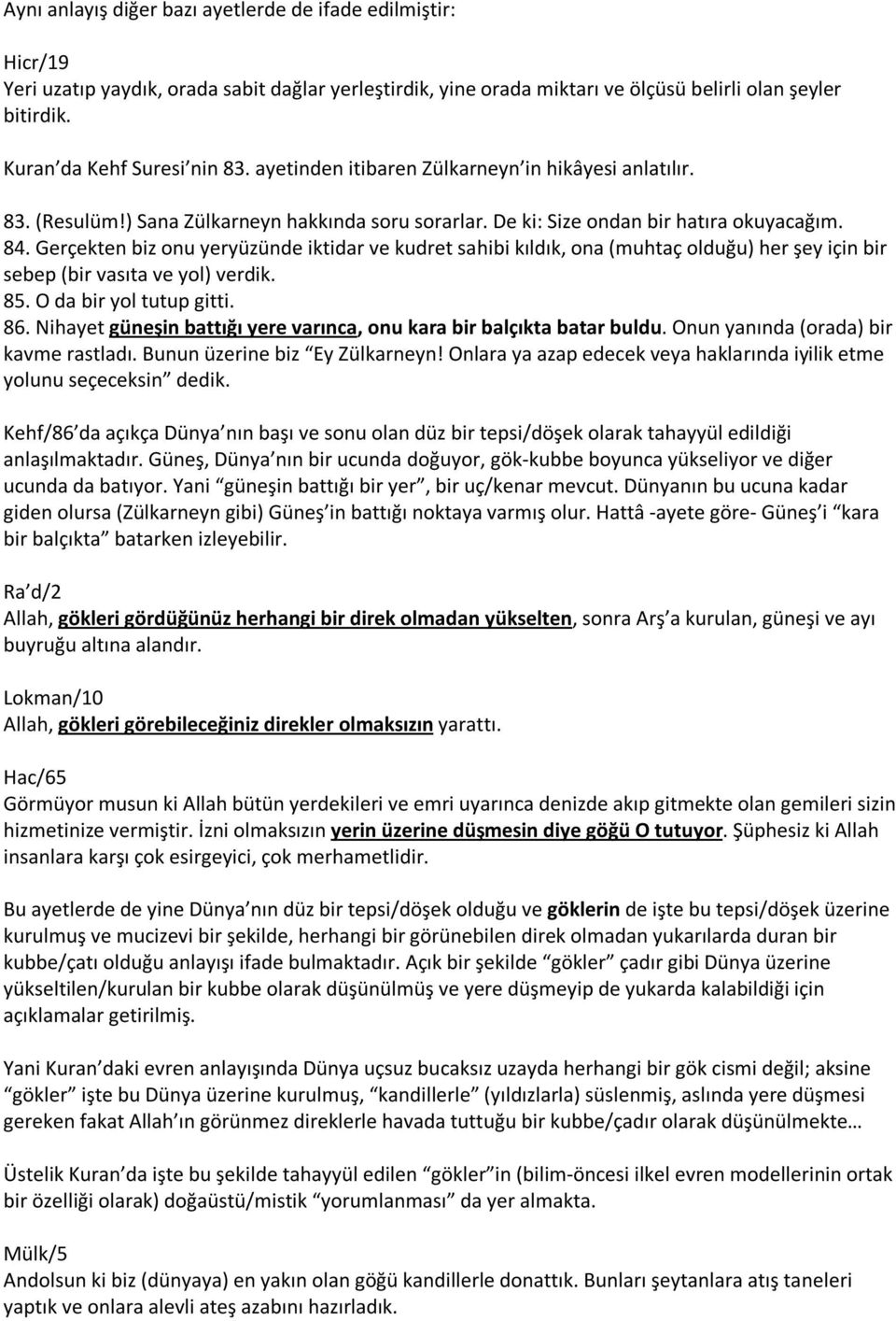 Gerçekten biz onu yeryüzünde iktidar ve kudret sahibi kıldık, ona (muhtaç olduğu) her şey için bir sebep (bir vasıta ve yol) verdik. 85. O da bir yol tutup gitti. 86.