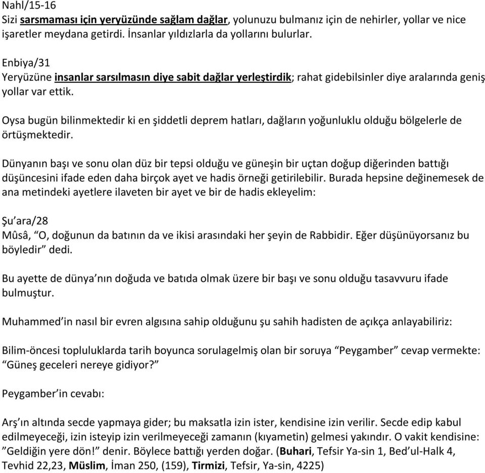 Oysa bugün bilinmektedir ki en şiddetli deprem hatları, dağların yoğunluklu olduğu bölgelerle de örtüşmektedir.