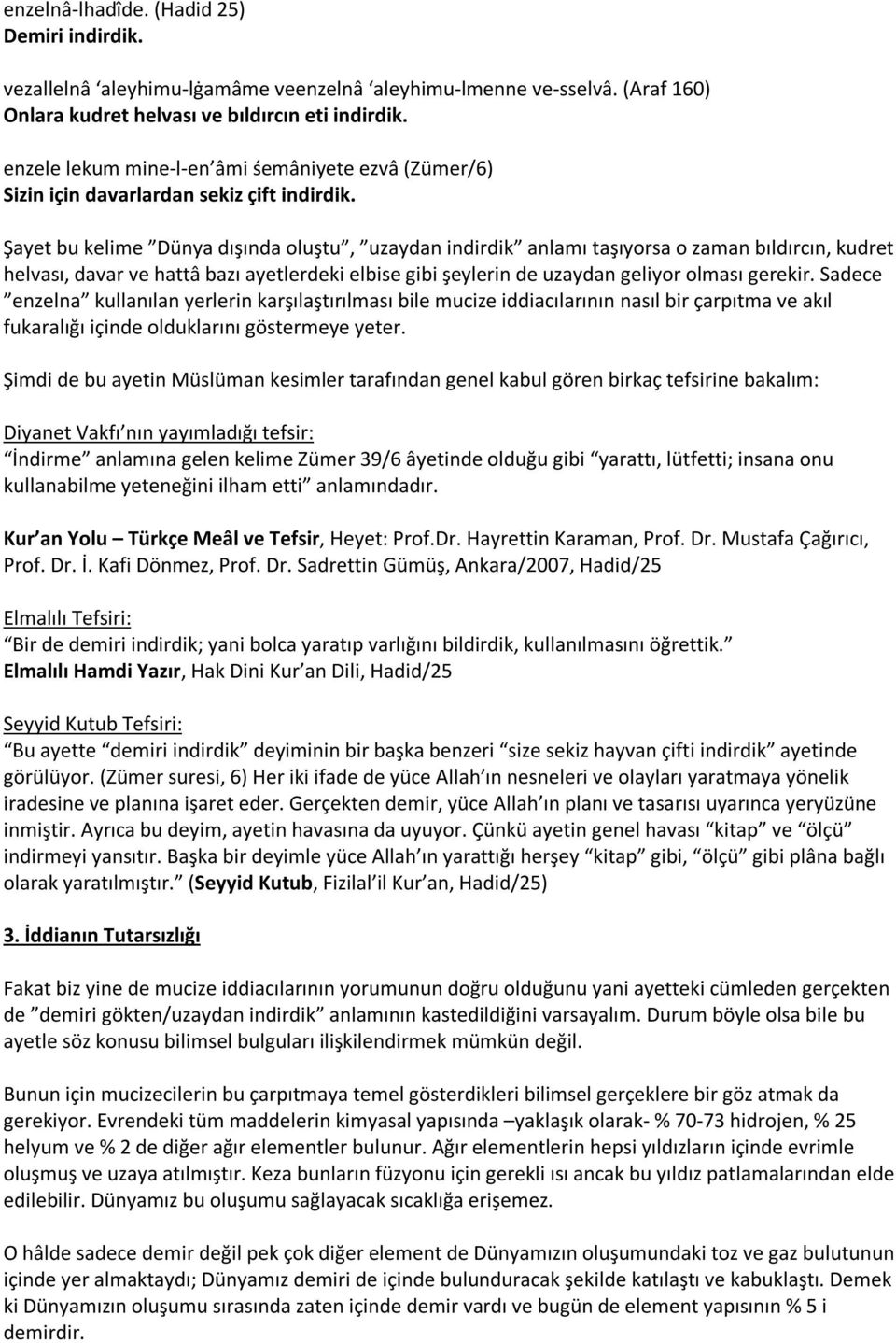 Şayet bu kelime Dünya dışında oluştu, uzaydan indirdik anlamı taşıyorsa o zaman bıldırcın, kudret helvası, davar ve hattâ bazı ayetlerdeki elbise gibi şeylerin de uzaydan geliyor olması gerekir.