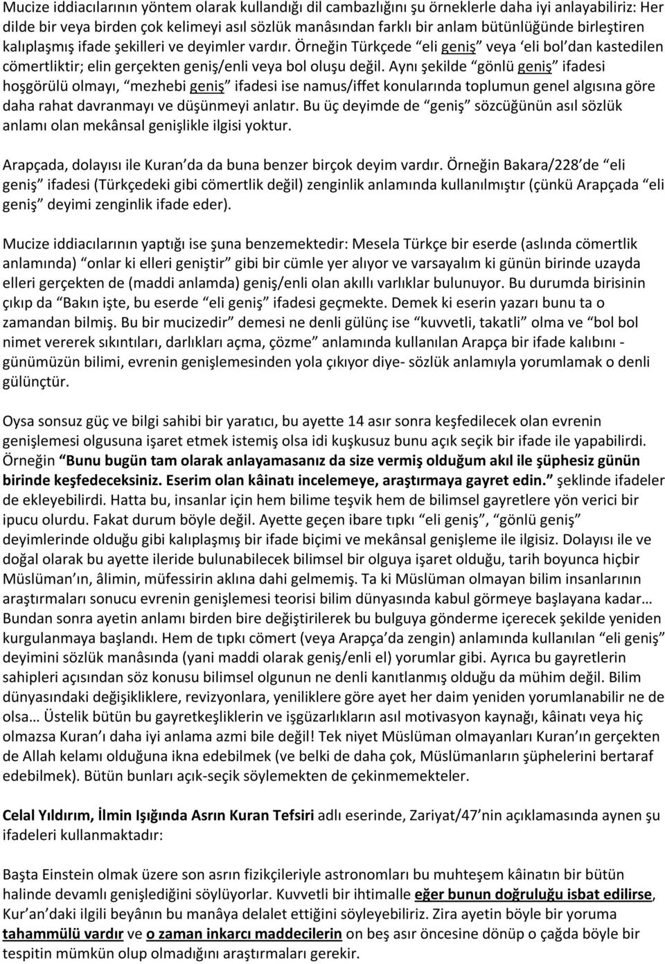 Aynı şekilde gönlü geniş ifadesi hoşgörülü olmayı, mezhebi geniş ifadesi ise namus/iffet konularında toplumun genel algısına göre daha rahat davranmayı ve düşünmeyi anlatır.