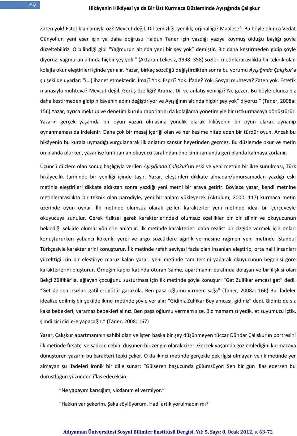 Biz daha kestirmeden gidip şöyle diyoruz: yağmurun altında hiçbir şey yok. (Aktaran Lekesiz, 1998: 358) sözleri metinlerarasılıkta bir teknik olan kolajla okur eleştirileri içinde yer alır.