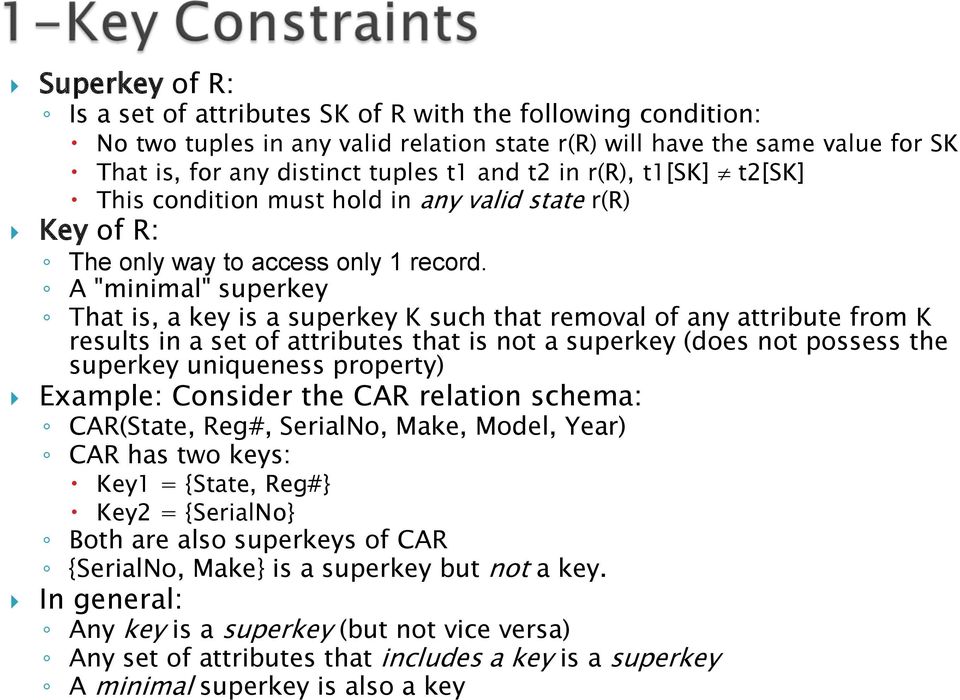 A "minimal" superkey That is, a key is a superkey K such that removal of any attribute from K results in a set of attributes that is not a superkey (does not possess the superkey uniqueness property)