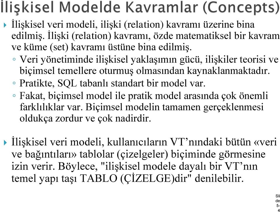 Fakat, biçimsel model ile pratik model arasında çok önemli farklılıklar var. Biçimsel modelin tamamen gerçeklenmesi oldukça zordur ve çok nadirdir.
