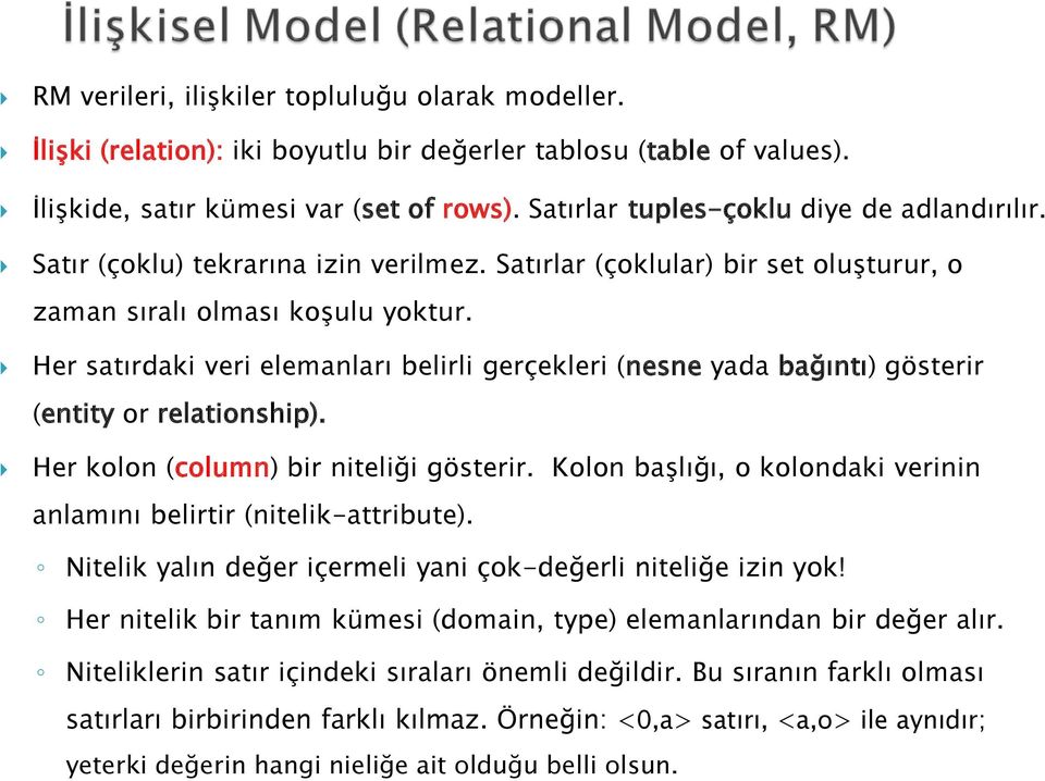 Her satırdaki veri elemanları belirli gerçekleri (nesne yada bağıntı) gösterir (entity or relationship). Her kolon (column) bir niteliği gösterir.