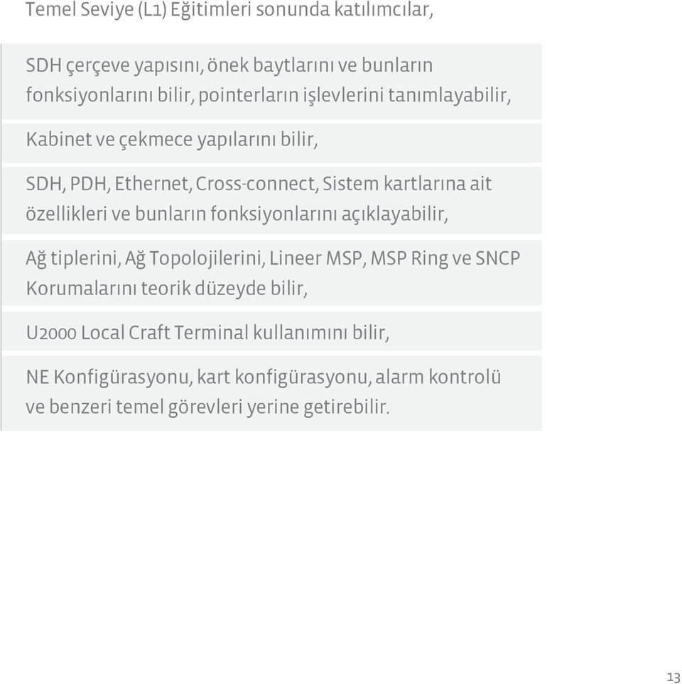 bunların fonksiyonlarını açıklayabilir, Ağ tiplerini, Ağ Topolojilerini, Lineer MSP, MSP Ring ve SNCP Korumalarını teorik düzeyde bilir,