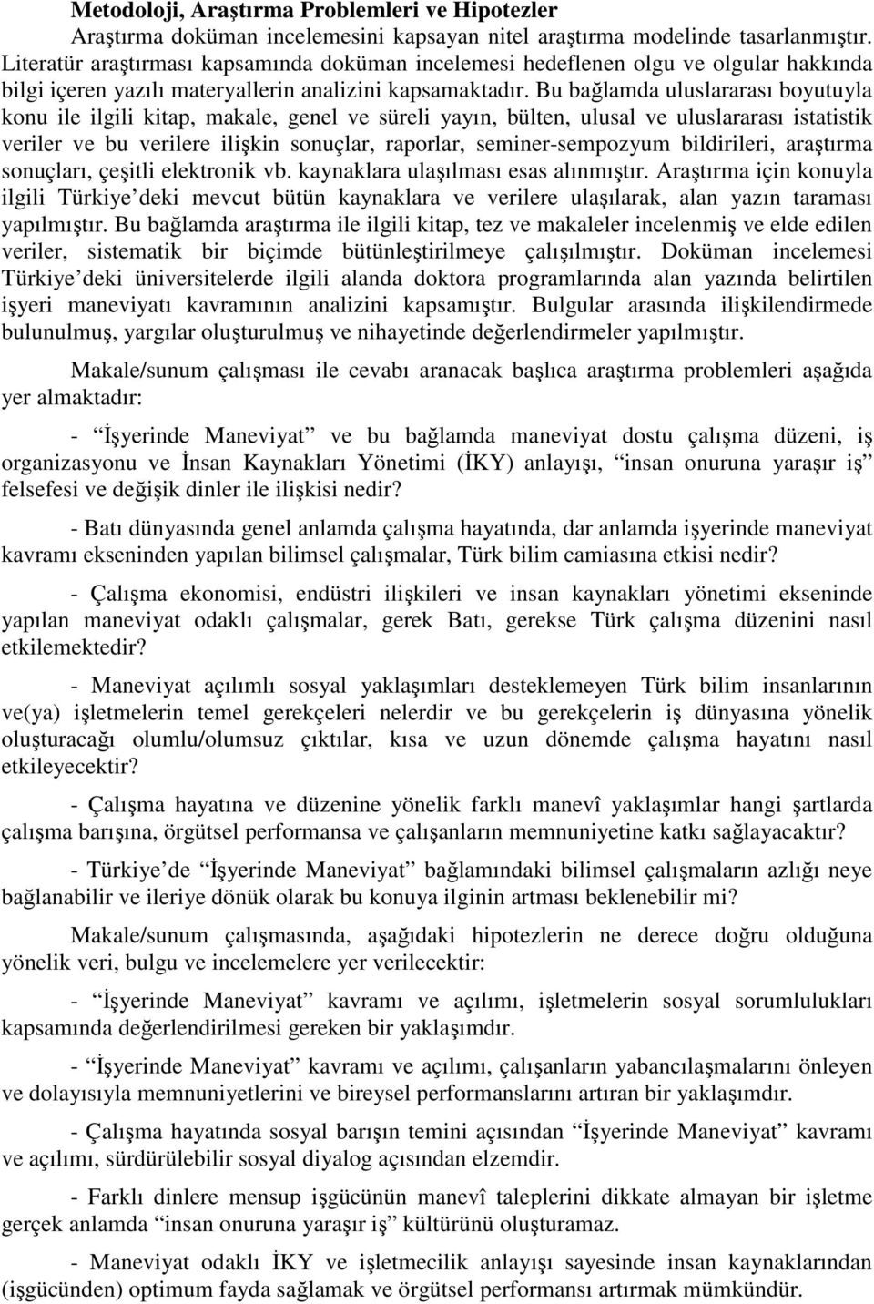 Bu bağlamda uluslararası boyutuyla konu ile ilgili kitap, makale, genel ve süreli yayın, bülten, ulusal ve uluslararası istatistik veriler ve bu verilere ilişkin sonuçlar, raporlar, seminer-sempozyum