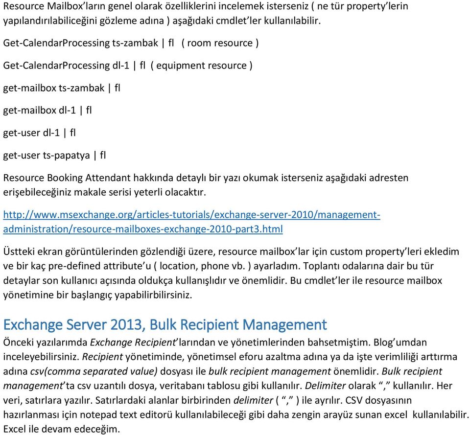 Resource Booking Attendant hakkında detaylı bir yazı okumak isterseniz aşağıdaki adresten erişebileceğiniz makale serisi yeterli olacaktır. http://www.msexchange.