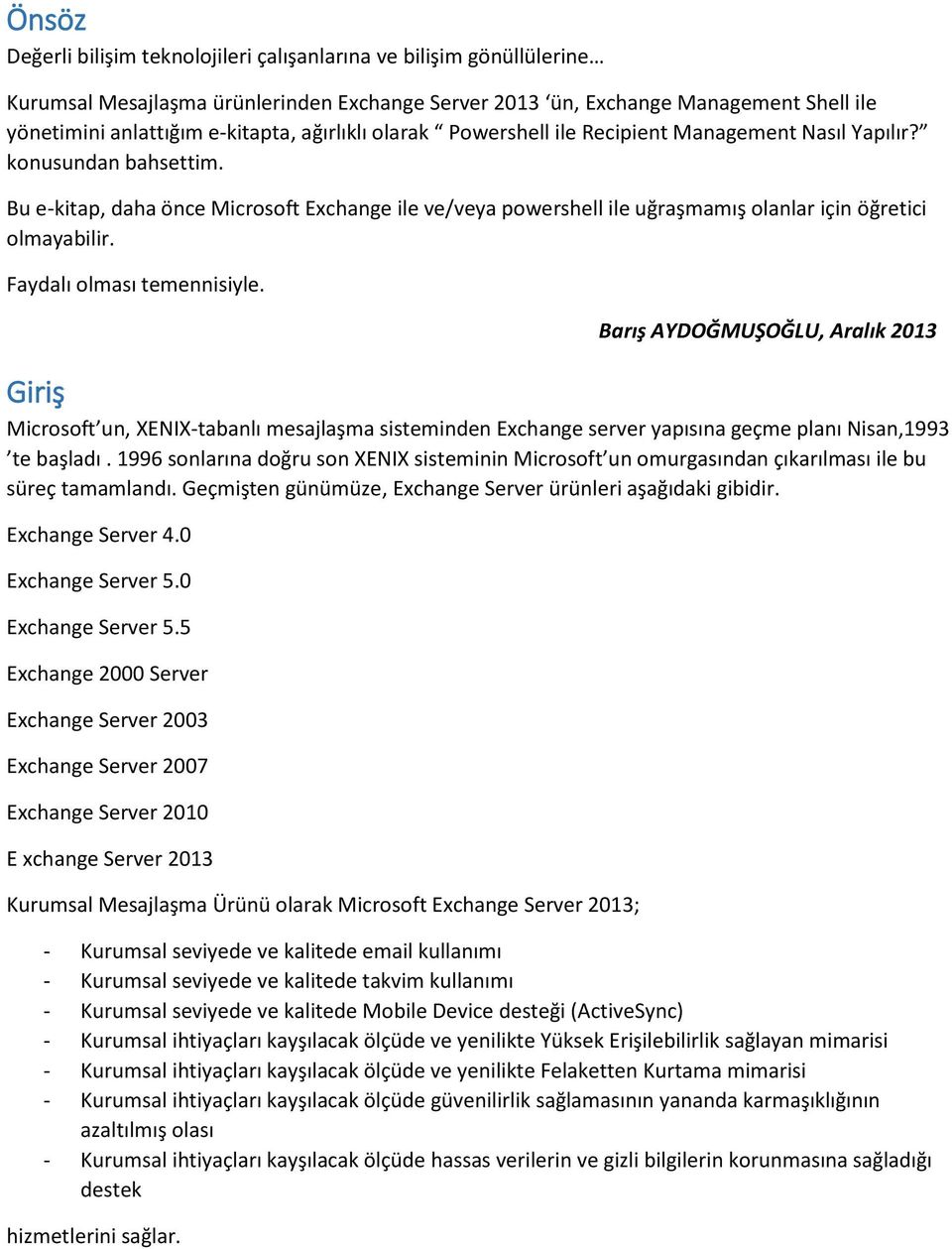 Bu e-kitap, daha önce Microsoft Exchange ile ve/veya powershell ile uğraşmamış olanlar için öğretici olmayabilir. Faydalı olması temennisiyle.