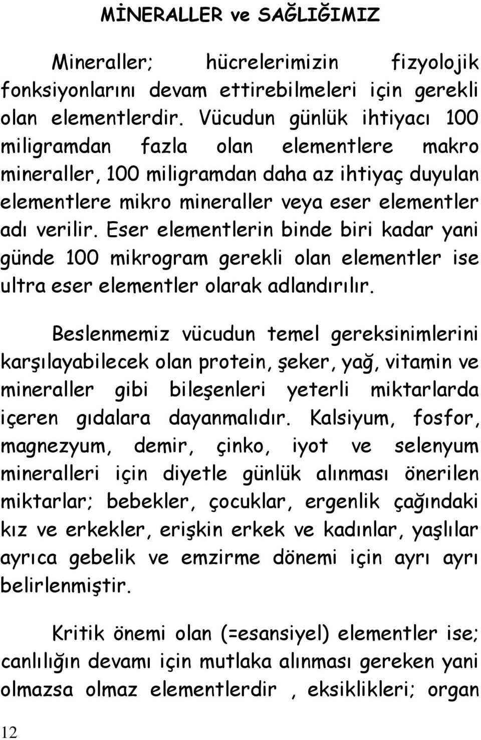 Eser elementlerin binde biri kadar yani günde 100 mikrogram gerekli olan elementler ise ultra eser elementler olarak adlandırılır.