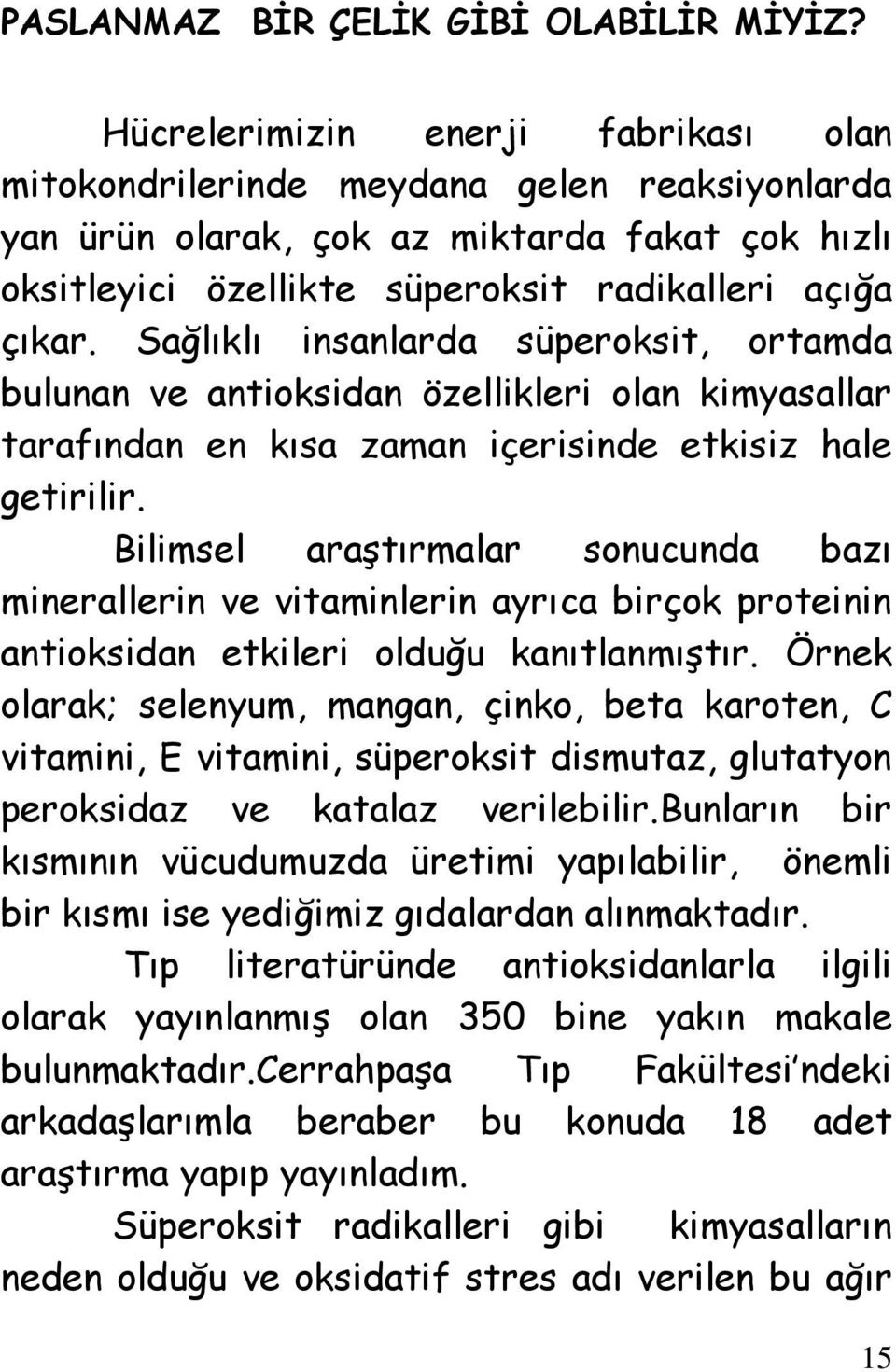 Sağlıklı insanlarda süperoksit, ortamda bulunan ve antioksidan özellikleri olan kimyasallar tarafından en kısa zaman içerisinde etkisiz hale getirilir.