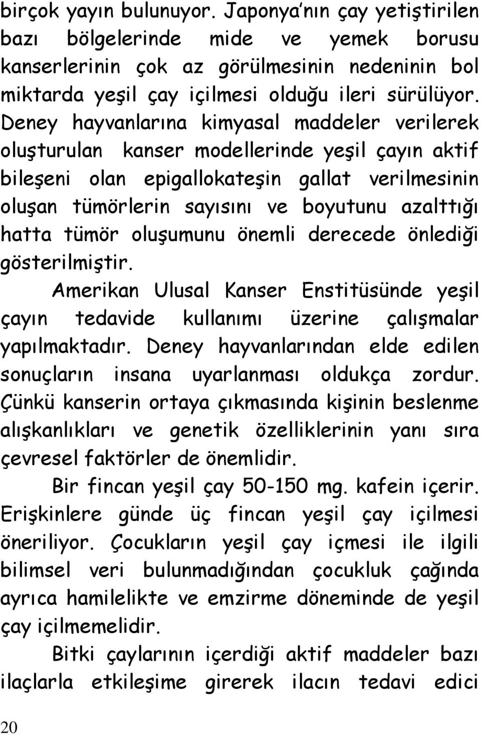 hatta tümör oluşumunu önemli derecede önlediği gösterilmiştir. Amerikan Ulusal Kanser Enstitüsünde yeşil çayın tedavide kullanımı üzerine çalışmalar yapılmaktadır.