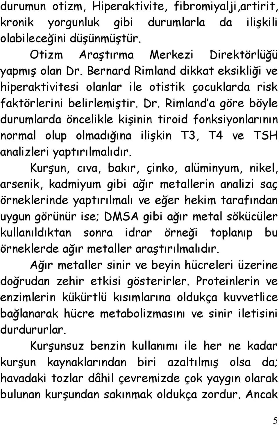 Rimland a göre böyle durumlarda öncelikle kişinin tiroid fonksiyonlarının normal olup olmadığına ilişkin T3, T4 ve TSH analizleri yaptırılmalıdır.