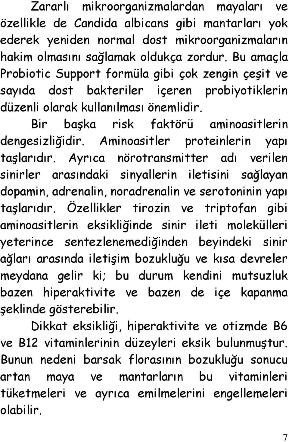 Aminoasitler proteinlerin yapı taşlarıdır. Ayrıca nörotransmitter adı verilen sinirler arasındaki sinyallerin iletisini sağlayan dopamin, adrenalin, noradrenalin ve serotoninin yapı taşlarıdır.