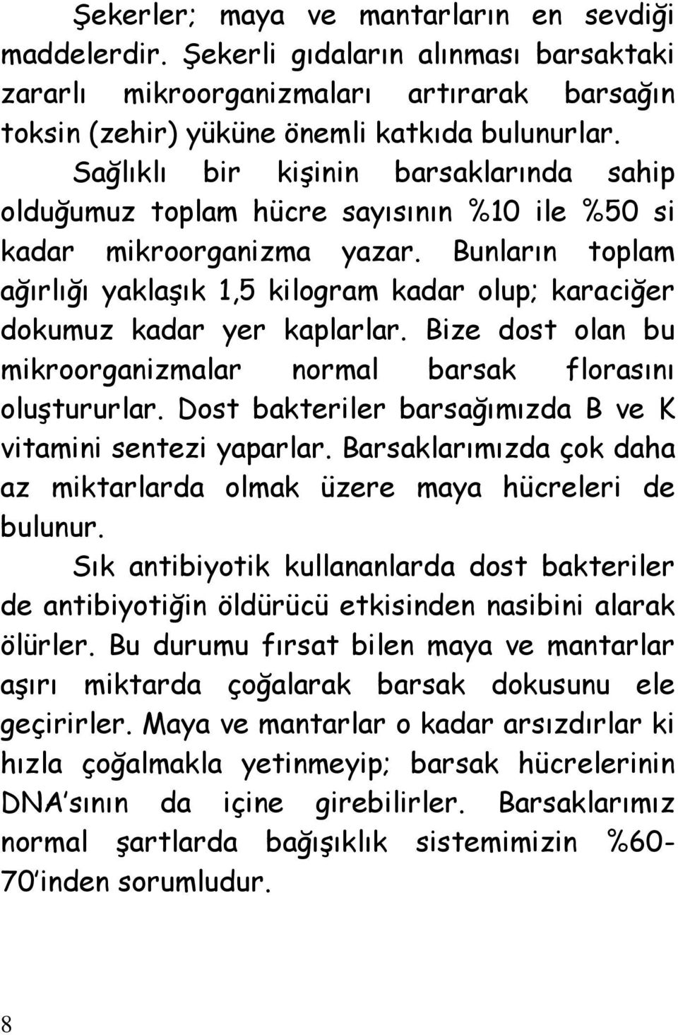 Bunların toplam ağırlığı yaklaşık 1,5 kilogram kadar olup; karaciğer dokumuz kadar yer kaplarlar. Bize dost olan bu mikroorganizmalar normal barsak florasını oluştururlar.