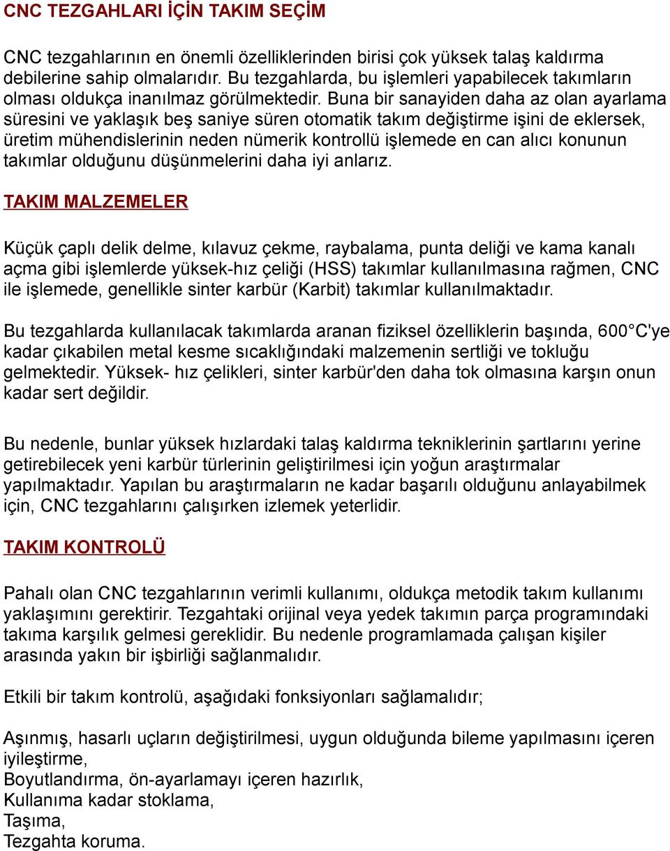 Buna bir sanayiden daha az olan ayarlama süresini ve yaklaşık beş saniye süren otomatik takım değiştirme işini de eklersek, üretim mühendislerinin neden nümerik kontrollü işlemede en can alıcı