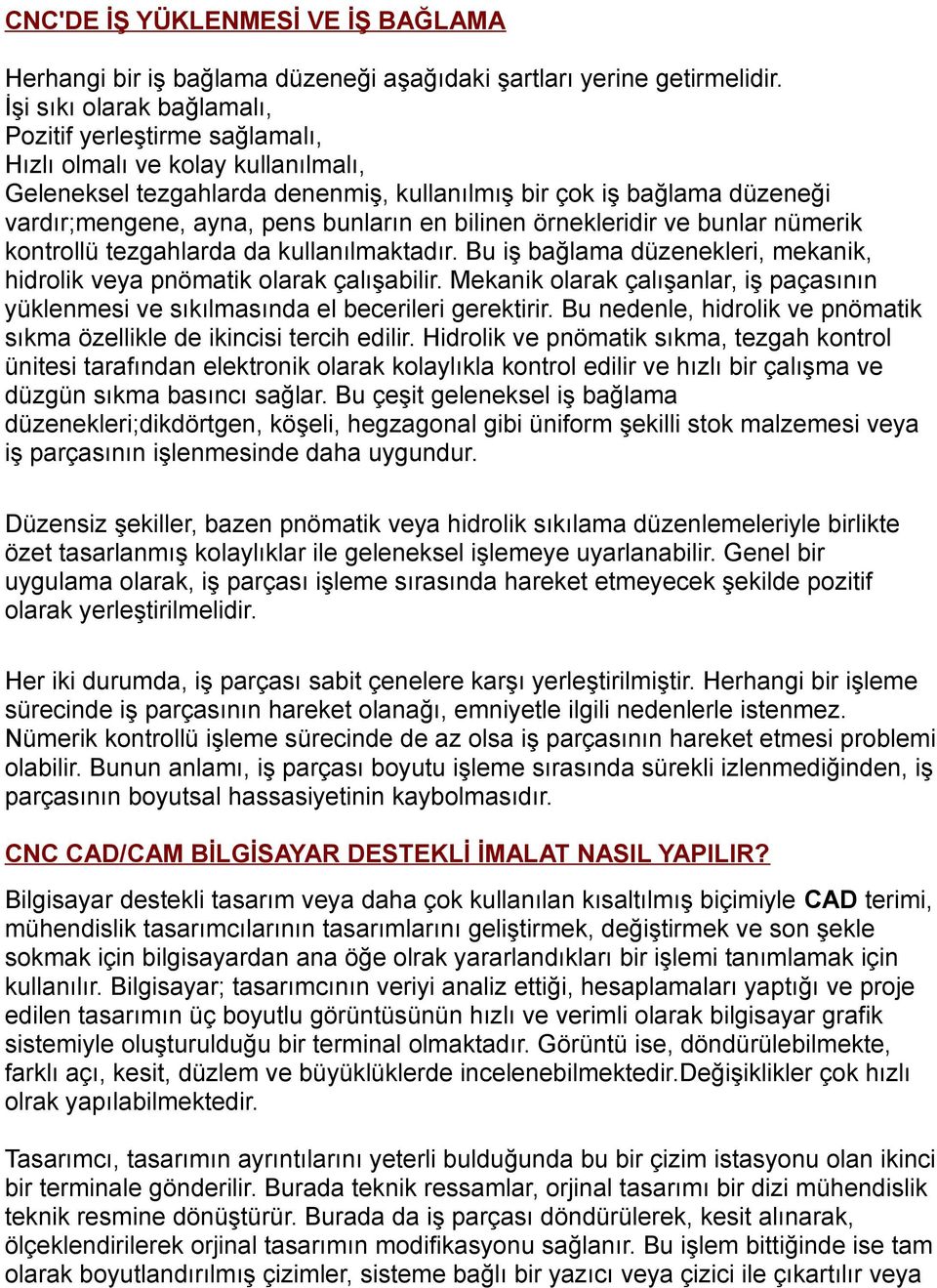 bunların en bilinen örnekleridir ve bunlar nümerik kontrollü tezgahlarda da kullanılmaktadır. Bu iş bağlama düzenekleri, mekanik, hidrolik veya pnömatik olarak çalışabilir.