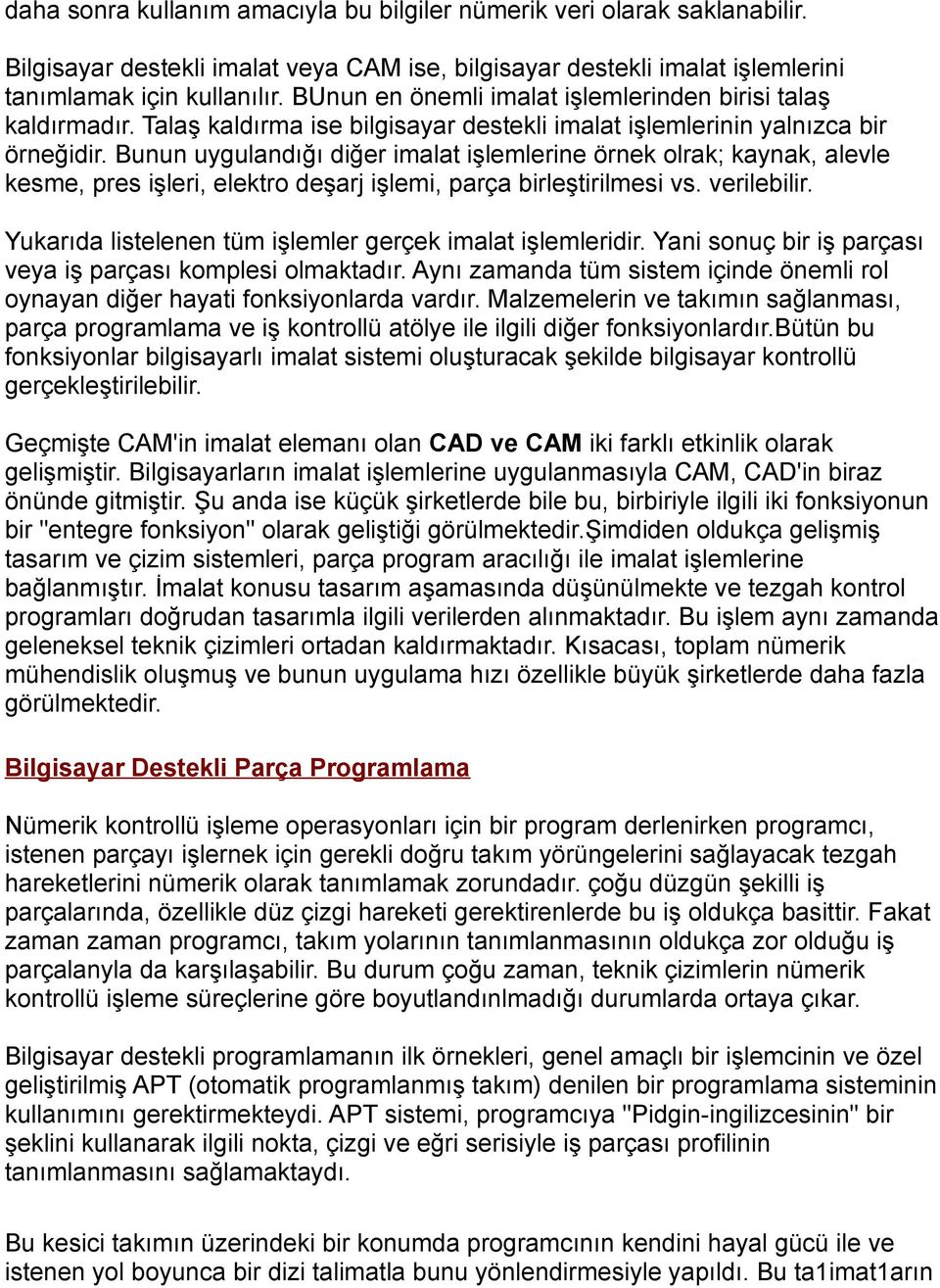 Bunun uygulandığı diğer imalat işlemlerine örnek olrak; kaynak, alevle kesme, pres işleri, elektro deşarj işlemi, parça birleştirilmesi vs. verilebilir.