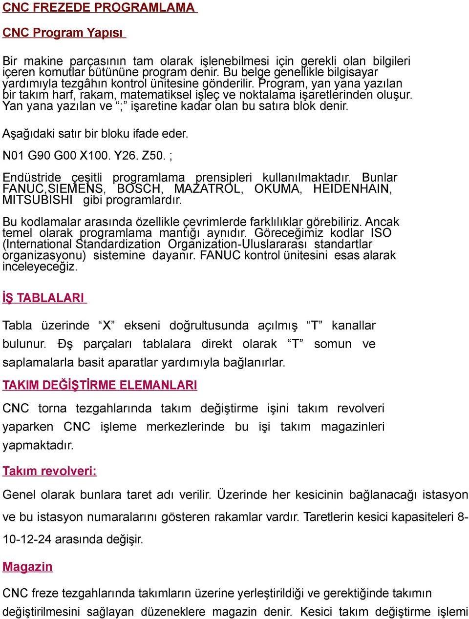 Yan yana yazılan ve ; işaretine kadar olan bu satıra blok denir. Aşağıdaki satır bir bloku ifade eder. N01 G90 G00 X100. Y26. Z50. ; Endüstride çeşitli programlama prensipleri kullanılmaktadır.