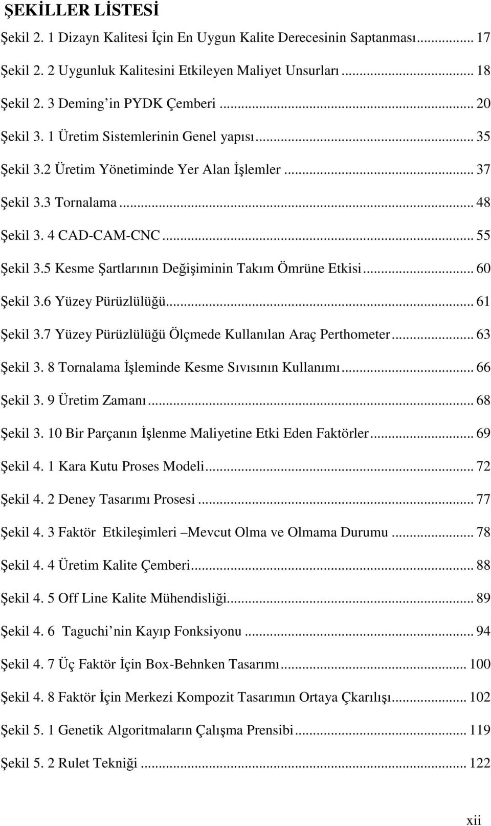 5 Kesme Şartlarının Değişiminin Takım Ömrüne Etkisi... 60 Şekil 3.6 Yüzey Pürüzlülüğü... 61 Şekil 3.7 Yüzey Pürüzlülüğü Ölçmede Kullanılan Araç Perthometer... 63 Şekil 3.