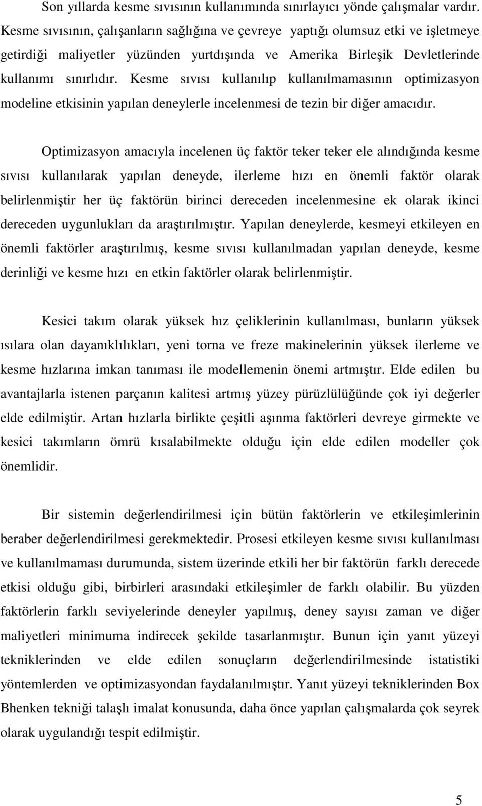 Kesme sıvısı kullanılıp kullanılmamasının optimizasyon modeline etkisinin yapılan deneylerle incelenmesi de tezin bir diğer amacıdır.