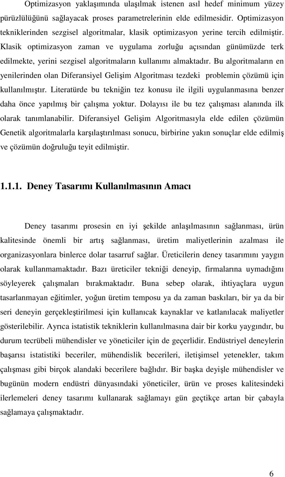 Klasik optimizasyon zaman ve uygulama zorluğu açısından günümüzde terk edilmekte, yerini sezgisel algoritmaların kullanımı almaktadır.