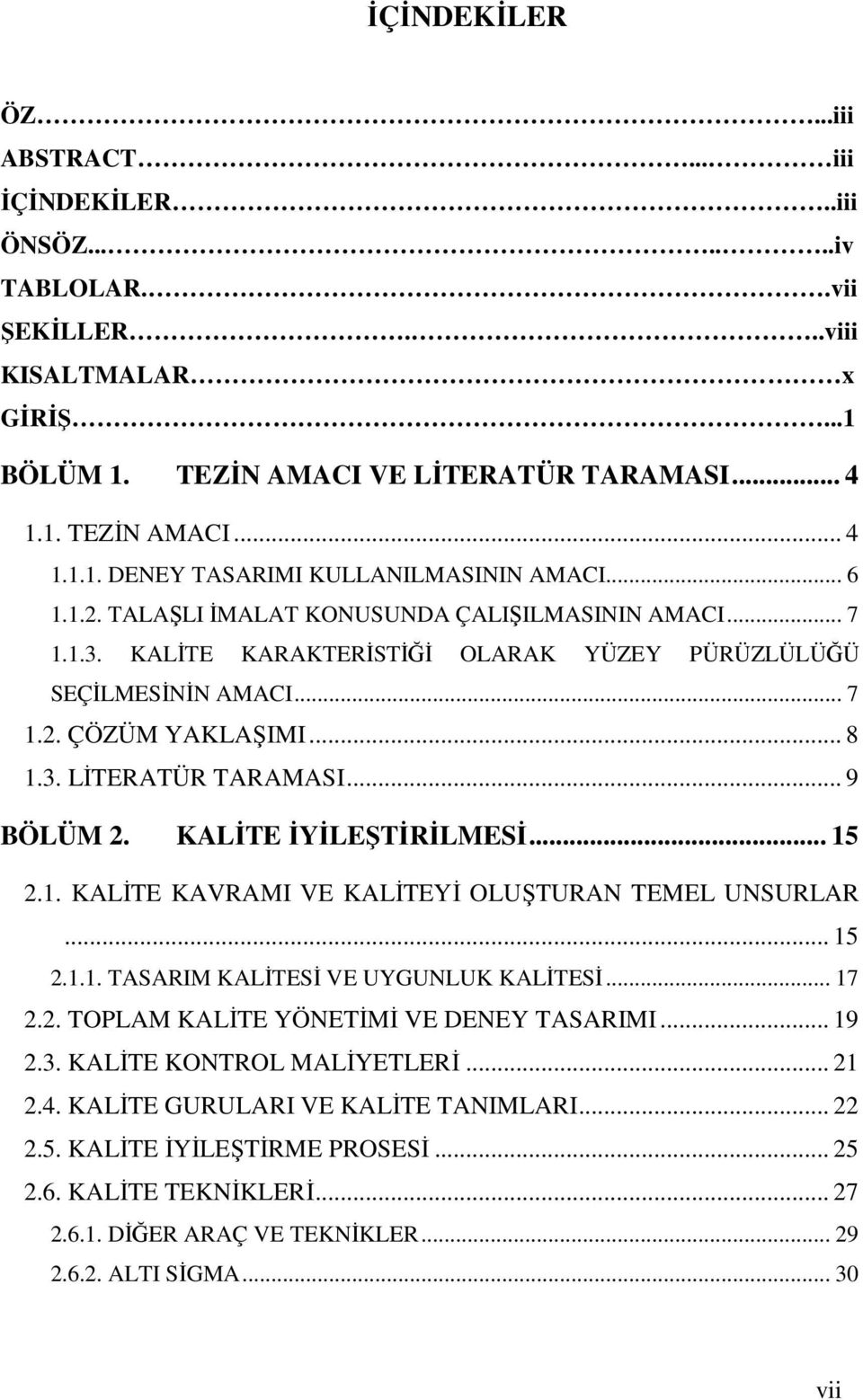 .. 9 BÖLÜM 2. KALİTE İYİLEŞTİRİLMESİ... 15 2.1. KALİTE KAVRAMI VE KALİTEYİ OLUŞTURAN TEMEL UNSURLAR... 15 2.1.1. TASARIM KALİTESİ VE UYGUNLUK KALİTESİ... 17 2.2. TOPLAM KALİTE YÖNETİMİ VE DENEY TASARIMI.