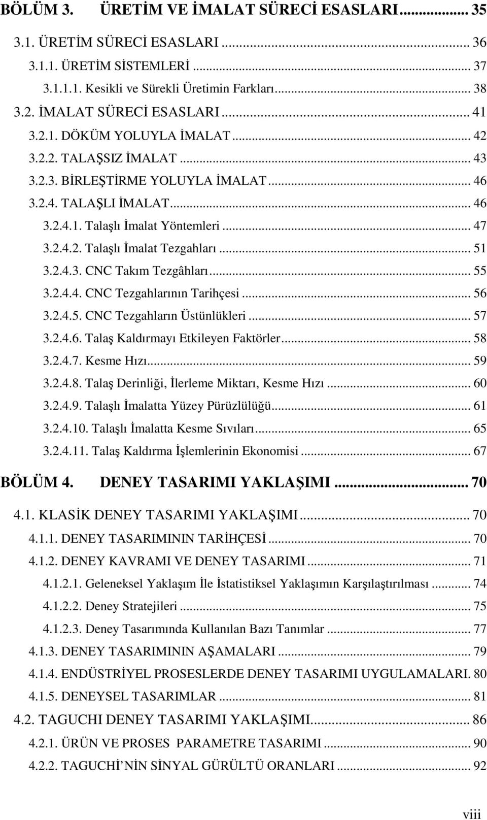 .. 51 3.2.4.3. CNC Takım Tezgâhları... 55 3.2.4.4. CNC Tezgahlarının Tarihçesi... 56 3.2.4.5. CNC Tezgahların Üstünlükleri... 57 3.2.4.6. Talaş Kaldırmayı Etkileyen Faktörler... 58 3.2.4.7. Kesme Hızı.