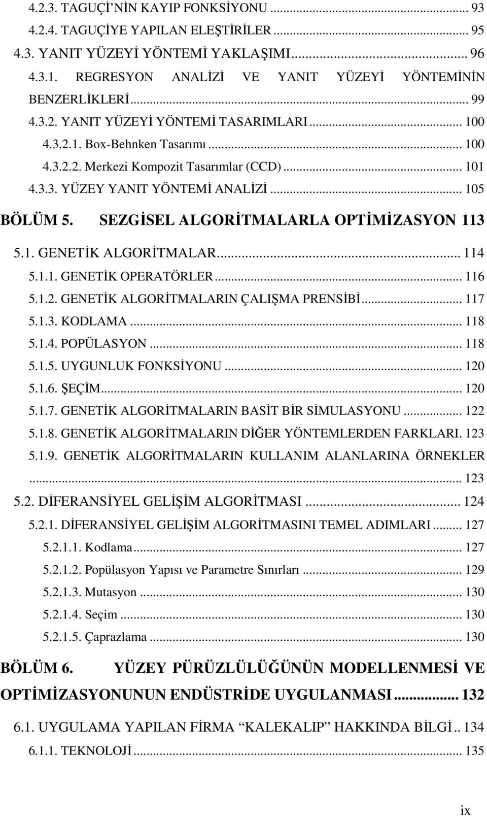 SEZGİSEL ALGORİTMALARLA OPTİMİZASYON 113 5.1. GENETİK ALGORİTMALAR... 114 5.1.1. GENETİK OPERATÖRLER... 116 5.1.2. GENETİK ALGORİTMALARIN ÇALIŞMA PRENSİBİ... 117 5.1.3. KODLAMA... 118 5.1.4. POPÜLASYON.