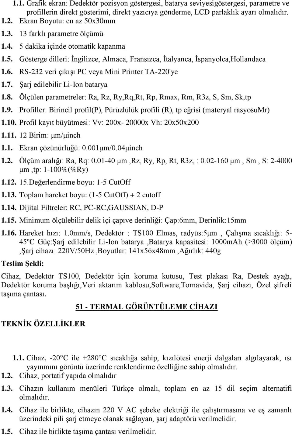 RS-232 veri çıkışı PC veya Mini Printer TA-220'ye 1.7. Şarj edilebilir Li-Ion batarya 1.8. Ölçülen parametreler: Ra, Rz, Ry,Rq,Rt, Rp, Rmax, Rm, R3z, S, Sm, Sk,tp 1.9.
