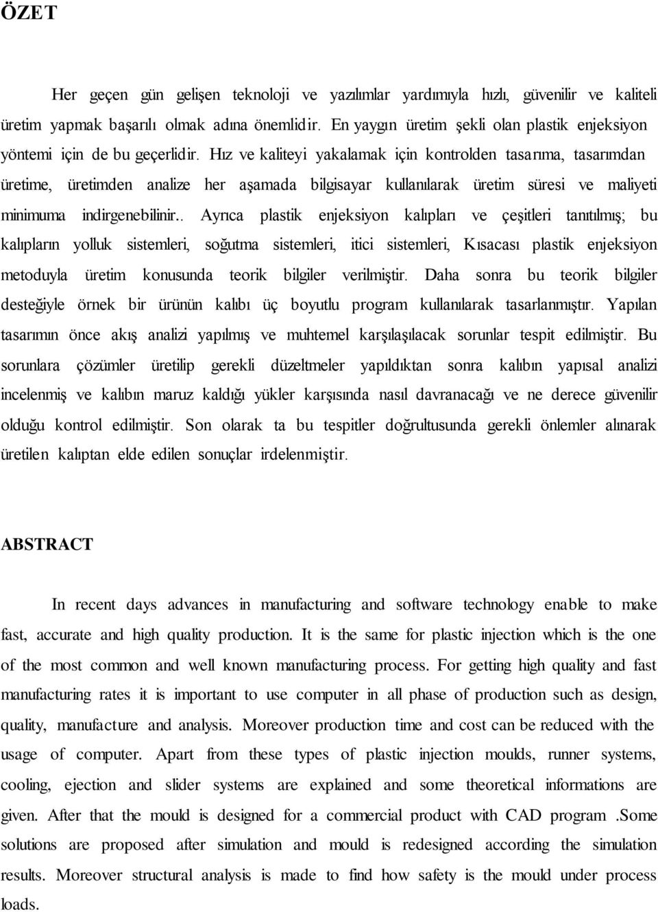 Hız ve kaliteyi yakalamak için kontrolden tasarıma, tasarımdan üretime, üretimden analize her aģamada bilgisayar kullanılarak üretim süresi ve maliyeti minimuma indirgenebilinir.