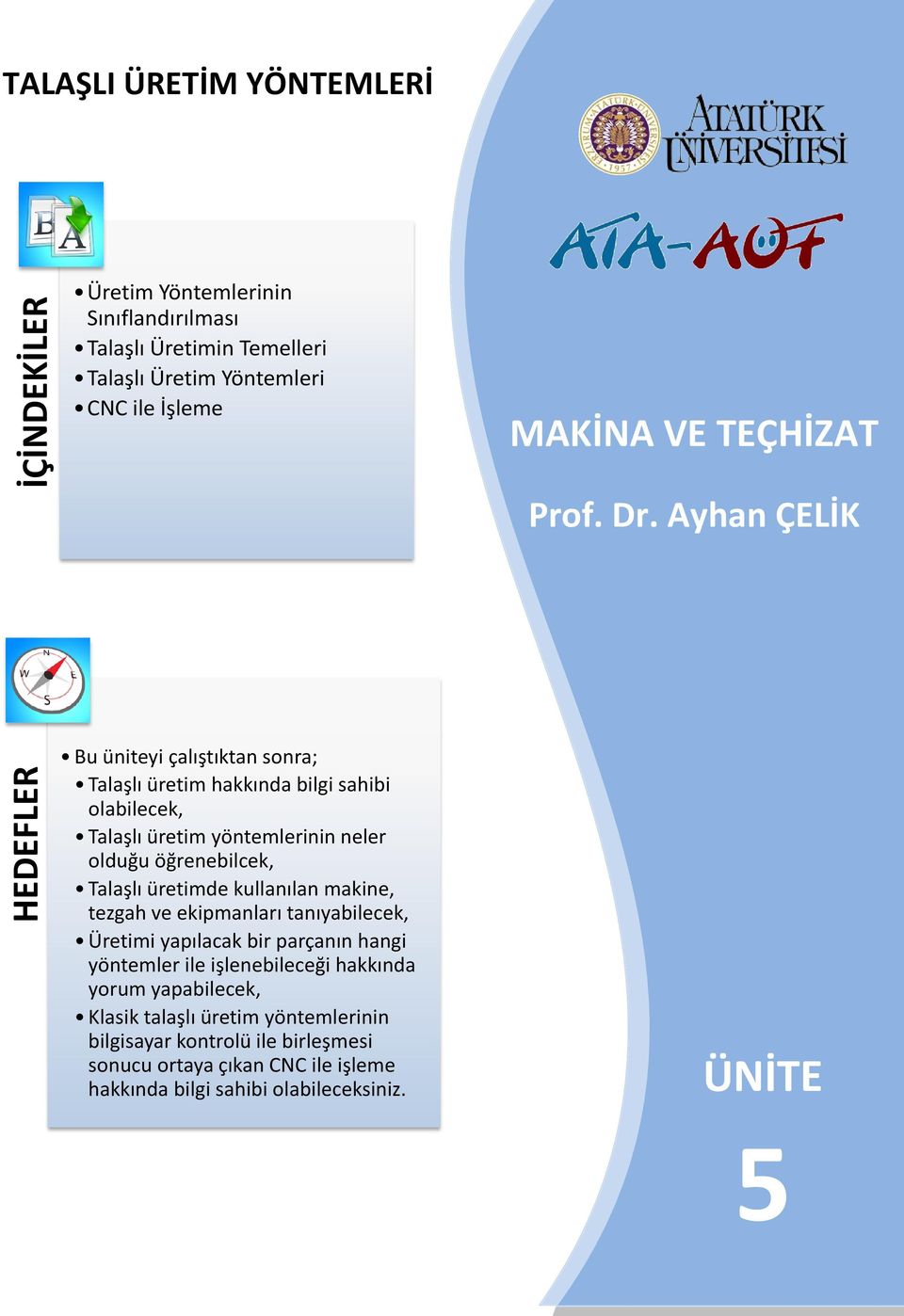 Ayhan ÇELİK HEDEFLER Bu üniteyi çalıştıktan sonra; Talaşlı üretim hakkında bilgi sahibi olabilecek, Talaşlı üretim yöntemlerinin neler olduğu öğrenebilcek,