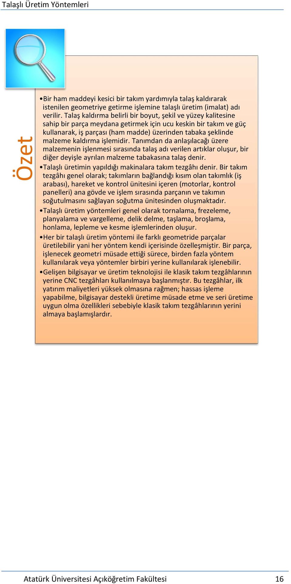 kaldırma işlemidir. Tanımdan da anlaşılacağı üzere malzemenin işlenmesi sırasında talaş adı verilen artıklar oluşur, bir diğer deyişle ayrılan malzeme tabakasına talaş denir.