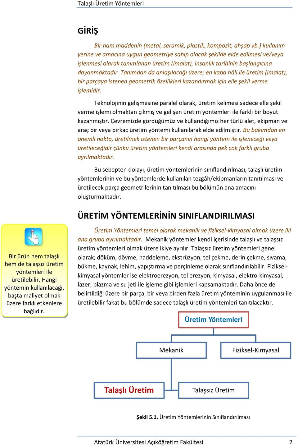 Tanımdan da anlaşılacağı üzere; en kaba hâli ile üretim (imalat), bir parçaya istenen geometrik özellikleri kazandırmak için elle şekil verme işlemidir.